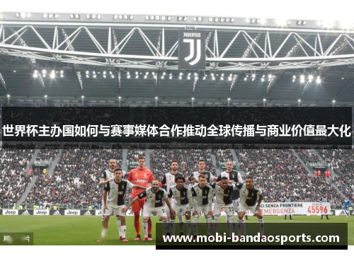 世界杯主办国如何与赛事媒体合作推动全球传播与商业价值最大化 世界杯主办国如何与赛事媒体合作推动全球传播与商业价值最大化