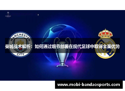 曼城战术解析:如何通过细节部署在现代足球中取得全面优势 曼城战术解析:如何通过细节部署在现代足球中取得全面优势