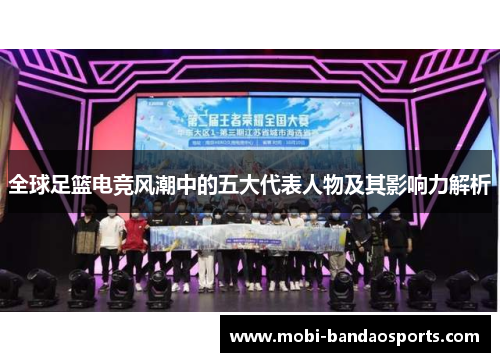 全球足篮电竞风潮中的五大代表人物及其影响力解析