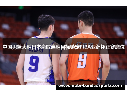 中国男篮大胜日本豪取连胜目标锁定FIBA亚洲杯正赛席位 中国男篮大胜日本豪取连胜目标锁定FIBA亚洲杯正赛席位