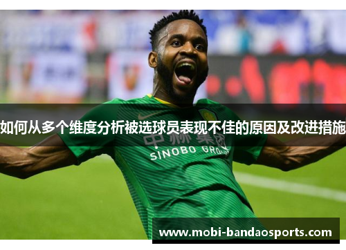 如何从多个维度分析被选球员表现不佳的原因及改进措施 如何从多个维度分析被选球员表现不佳的原因及改进措施