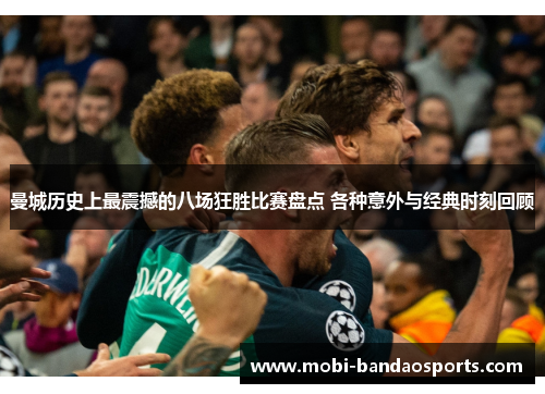 曼城历史上最震撼的八场狂胜比赛盘点 各种意外与经典时刻回顾 曼城历史上最震撼的八场狂胜比赛盘点 各种意外与经典时刻回顾