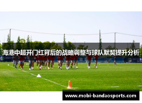 海港中超开门红背后的战略调整与球队默契提升分析