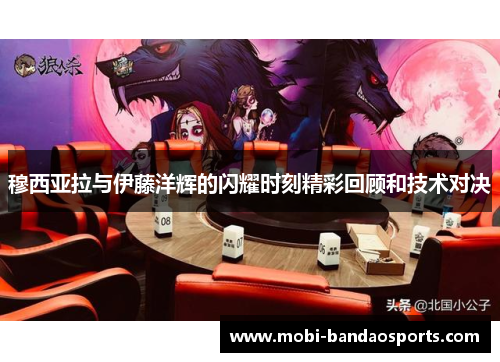 穆西亚拉与伊藤洋辉的闪耀时刻精彩回顾和技术对决