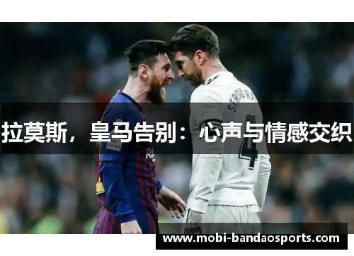 拉莫斯，皇马告别：心声与情感交织