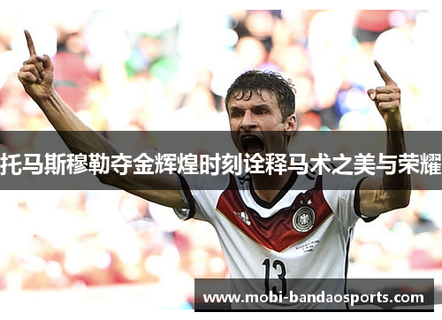 托马斯穆勒夺金辉煌时刻诠释马术之美与荣耀