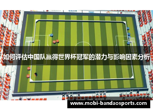 如何评估中国队赢得世界杯冠军的潜力与影响因素分析