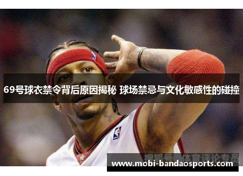 69号球衣禁令背后原因揭秘 球场禁忌与文化敏感性的碰撞
