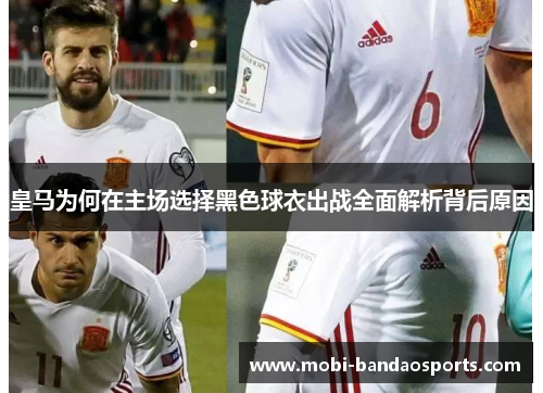 皇马为何在主场选择黑色球衣出战全面解析背后原因