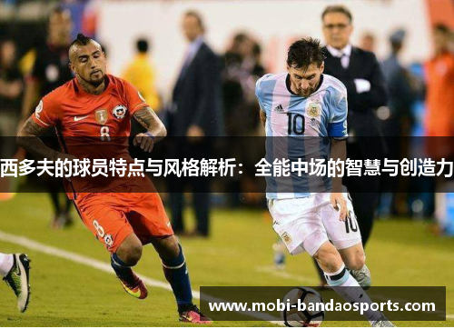 西多夫的球员特点与风格解析：全能中场的智慧与创造力