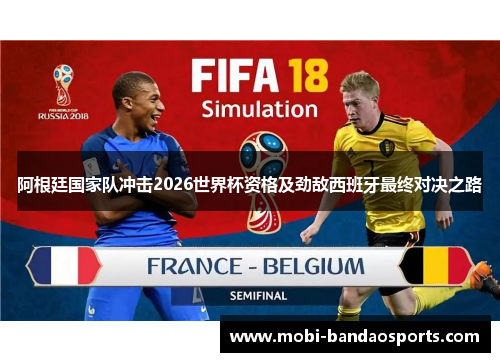 阿根廷国家队冲击2026世界杯资格及劲敌西班牙最终对决之路