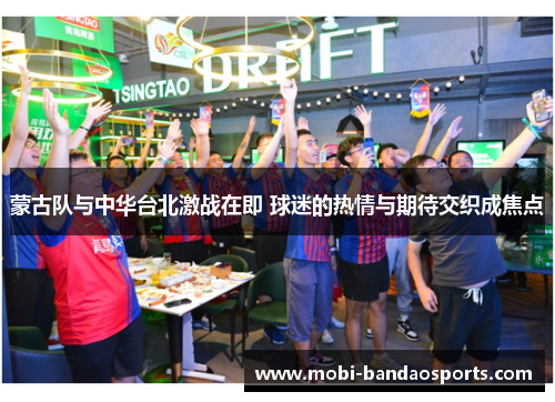 蒙古队与中华台北激战在即 球迷的热情与期待交织成焦点