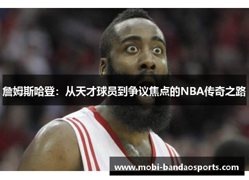 詹姆斯哈登：从天才球员到争议焦点的NBA传奇之路