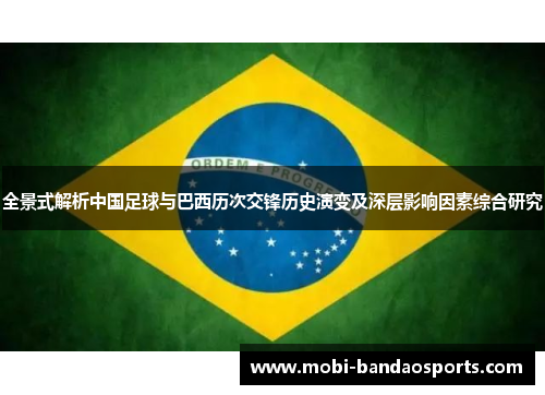 全景式解析中国足球与巴西历次交锋历史演变及深层影响因素综合研究