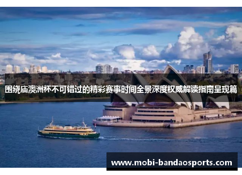 围绕庙澳洲杯不可错过的精彩赛事时间全景深度权威解读指南呈现篇 围绕庙澳洲杯不可错过的精彩赛事时间全景深度权威解读指南呈现篇