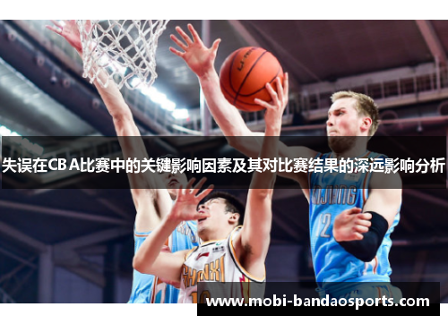 失误在CBA比赛中的关键影响因素及其对比赛结果的深远影响分析