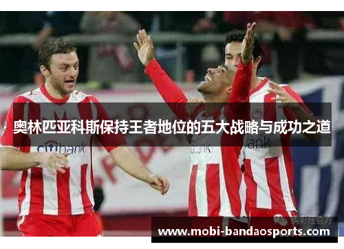 奥林匹亚科斯保持王者地位的五大战略与成功之道