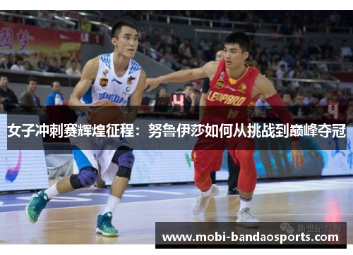 女子冲刺赛辉煌征程：努鲁伊莎如何从挑战到巅峰夺冠