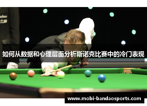 如何从数据和心理层面分析斯诺克比赛中的冷门表现 如何从数据和心理层面分析斯诺克比赛中的冷门表现
