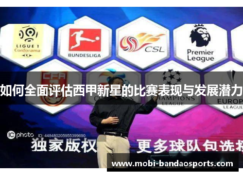 如何全面评估西甲新星的比赛表现与发展潜力 如何全面评估西甲新星的比赛表现与发展潜力