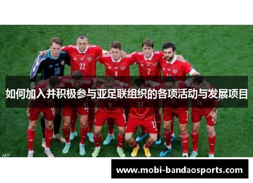 如何加入并积极参与亚足联组织的各项活动与发展项目