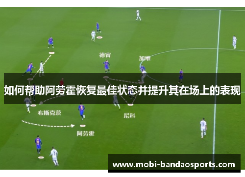 如何帮助阿劳霍恢复最佳状态并提升其在场上的表现