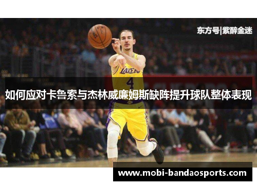 如何应对卡鲁索与杰林威廉姆斯缺阵提升球队整体表现