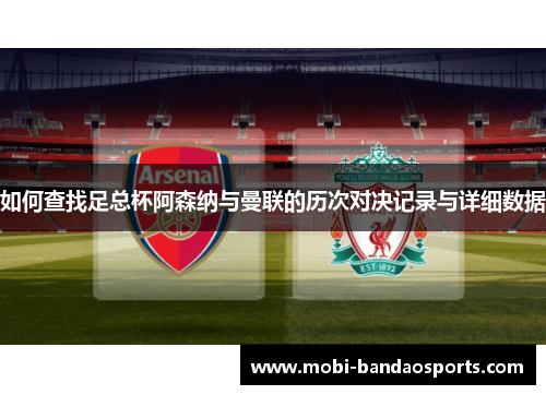 如何查找足总杯阿森纳与曼联的历次对决记录与详细数据