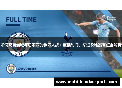 如何观看曼城与切尔西的争四大战：直播时间、渠道及比赛看点全解析