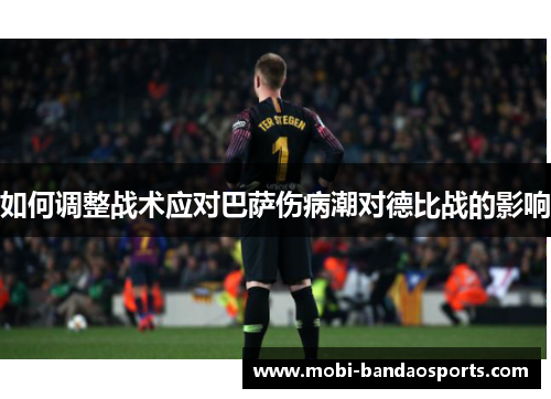 如何调整战术应对巴萨伤病潮对德比战的影响