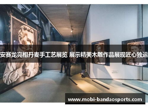 安赛龙亮相丹麦手工艺展览 展示精美木雕作品展现匠心独运 安赛龙亮相丹麦手工艺展览 展示精美木雕作品展现匠心独运