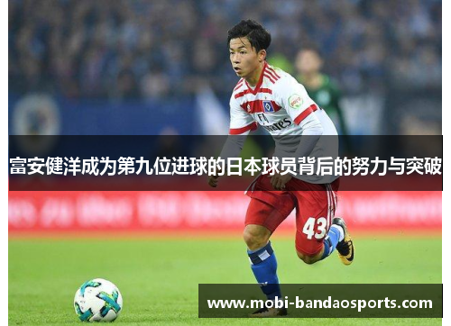 富安健洋成为第九位进球的日本球员背后的努力与突破